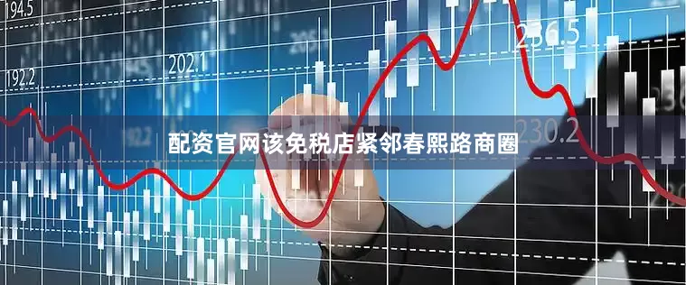 配资官网该免税店紧邻春熙路商圈