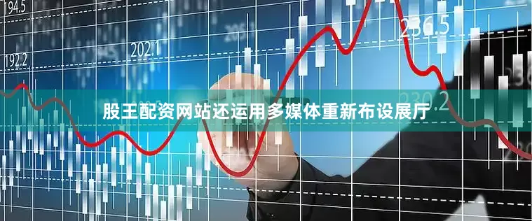 股王配资网站还运用多媒体重新布设展厅
