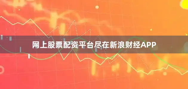 网上股票配资平台尽在新浪财经APP
